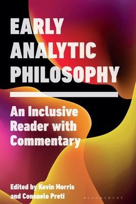 Early Analytic Philosophy: An Inclusive Reader with Commentary By Kevin Morris (Editor), Consuelo Preti (Editor) Cover Image
