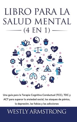 Libro para la Salud Mental (4 en 1): Una guía para la Terapia Cognitiva Conductual (TCC), TDC y ACT para superar la ansiedad social, los ataques de pá Cover Image