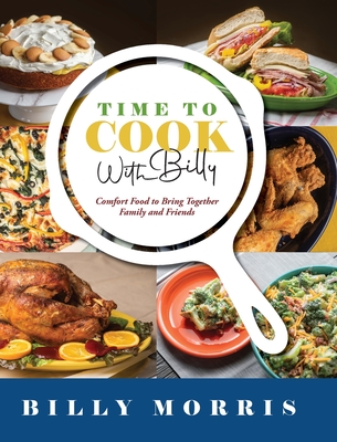 Time to Cook With Billy: Comfort Food to Bring Together Family and Friends By Billy Morris Cover Image