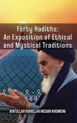 Forty Hadiths: An Exposition Of Ethical And Mystical Traditions By Ruhollah Khomeini Cover Image