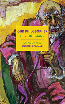 Our Philosopher By Gert Hofmann, Eric Mace-Tessler (Translated by), Michael Hofmann (Introduction by) Cover Image