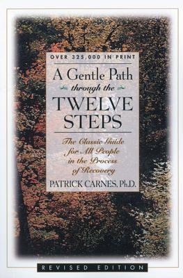 A Gentle Path Through the Twelve Steps: The Classic Guide for All People in the Process of Recovery By Patrick J. Carnes Cover Image