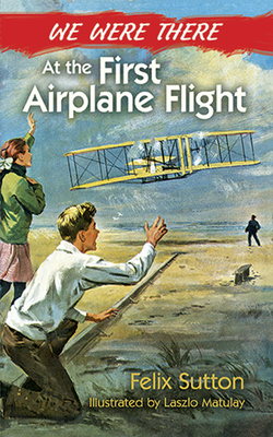 We Were There at the First Airplane Flight By Felix Sutton, Laszlo Matulay (Illustrator) Cover Image