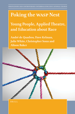 Poking the Wasp Nest: Young People, Applied Theatre, and Education about Race (Innovations and Controversies: Interrogating Educational Cha) Cover Image