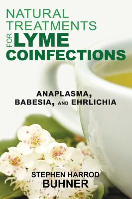 Natural Treatments for Lyme Coinfections: Anaplasma, Babesia, and Ehrlichia By Stephen Harrod Buhner Cover Image