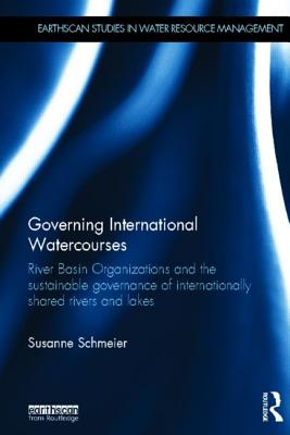 Governing International Watercourses: River Basin Organizations and the Sustainable Governance of Internationally Shared Rivers and Lakes (Earthscan Studies in Water Resource Management) Cover Image