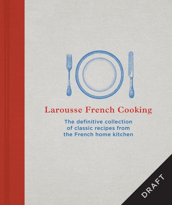 Larousse French Cooking: The definitive collection of classic recipes from the French home kitchen By Larousse Cover Image
