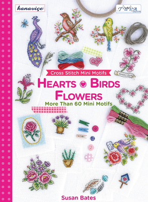 Cross Stitch Mini Motifs: Hearts, Birds, Flowers: More Than 60 Mini Motifs By Susan Bates Cover Image
