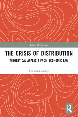 The Crisis of Distribution: Theoretical Analysis from Economic Law (China Perspectives) By Shouwen Zhang Cover Image
