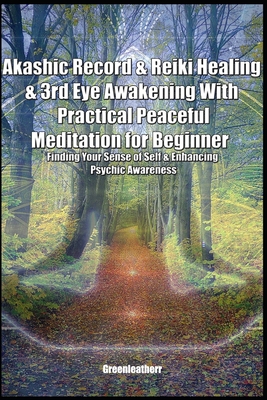Akashic Record & Reiki Healing & 3rd Eye Awakening With Practical Peaceful Meditation for Beginner: Finding Your Sense of Self & Enhancing Psychic Awa By Greenleatherr Cover Image