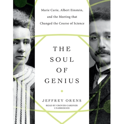 The Soul of Genius: Marie Curie, Albert Einstein, and the Meeting That Changed the Course of Science Cover Image