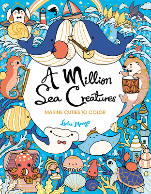A Million Sea Creatures: Marine Cuties to Color By Lulu Mayo Cover Image