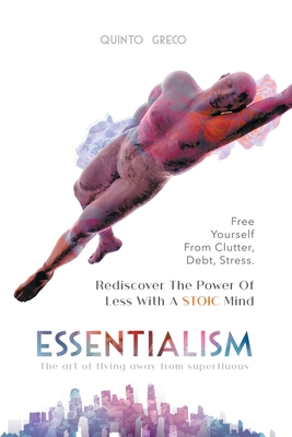 Essentialism: Free Yourself from Clutter, Debt, Stress By Quinto Greco Cover Image