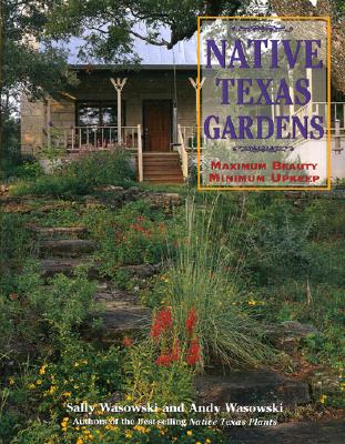 Native Texas Gardens: Maximum Beauty Minimum Upkeep By Sally Wasowski, Andy Wasowski Cover Image