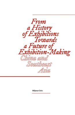 From a History of Exhibitions Towards a Future of Exhibition-Making: China and Southeast Asia Cover Image