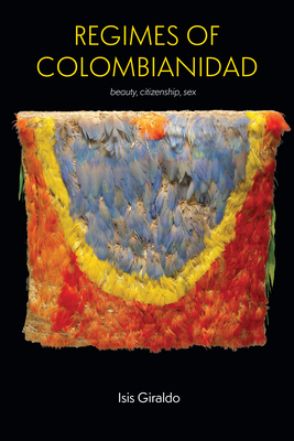 Regimes of Colombianidad: Beauty, Citizenship, Sex (Suny Series)