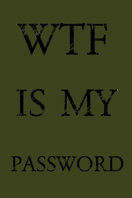 Wtf Is My Password: Keep track of usernames, passwords, web addresses in one easy & organized location - Olive Green Cover By Norman M. Pray Cover Image