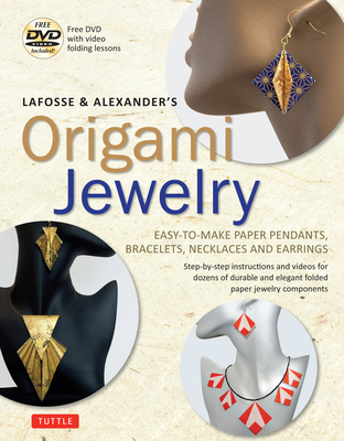 Lafosse & Alexander's Origami Jewelry: Easy-To-Make Paper Pendants, Bracelets, Necklaces and Earrings: Origami Book with Instructional DVD: Great for Cover Image