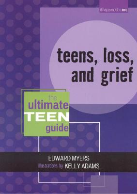 Teens, Loss, and Grief: The Ultimate Teen Guide (It Happened to Me #8) By Edward Myers, Kelly Adams (Illustrator) Cover Image