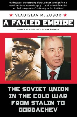 A Failed Empire: The Soviet Union in the Cold War from Stalin to Gorbachev (New Cold War History) By Vladislav M. Zubok Cover Image