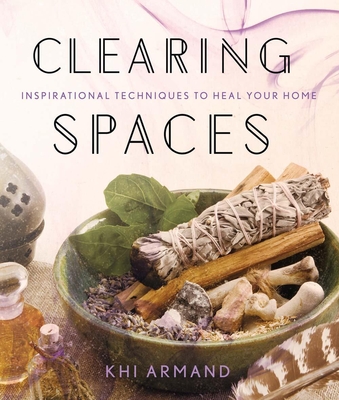 Clearing Spaces: Inspirational Techniques to Heal Your Home Cover Image