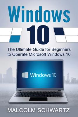Windows 10: The Ultimate Guide for Beginners to Operate Microsoft Windows 10 Cover Image