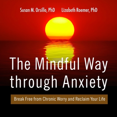The Mindful Way Through Anxiety Lib/E: Break Free from Chronic Worry and Reclaim Your Life Cover Image