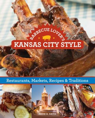 Barbecue Lover's Kansas City Style: Restaurants, Markets, Recipes & Traditions Cover Image