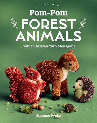 Pom-POM Forest Animals: Craft an Artisan Yarn Menagerie Cover Image