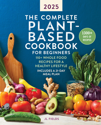The Complete Plant-Based Cookbook for Beginners 2025: 110+