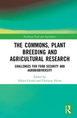 The Commons, Plant Breeding and Agricultural Research: Challenges for Food Security and Agrobiodiversity (Earthscan Food and Agriculture)