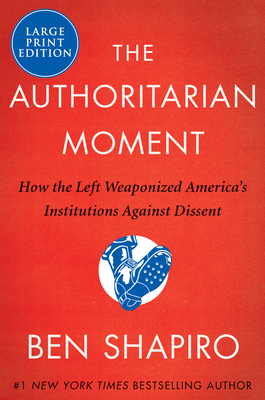 The Authoritarian Moment: How the Left Weaponized America's Institutions Against Dissent By Ben Shapiro Cover Image