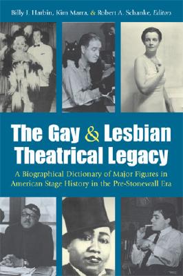 The Gay and Lesbian Theatrical Legacy: A Biographical Dictionary of Major Figures in American Stage History in the Pre-Stonewall Era (Triangulations: Lesbian/Gay/Queer Theater/Drama/Performance)