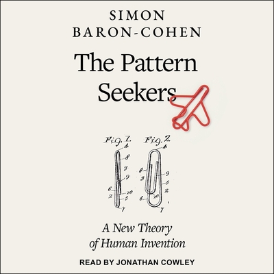 The Pattern Seekers: How Autism Drives Human Invention By Simon Baron-Cohen, Jonathan Cowley (Read by) Cover Image
