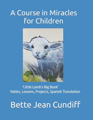 A Course in Miracles for Children: 'Little Lamb's Big Book'- Fables, Lessons, Projects, Spanish Translation Cover Image
