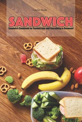 Sandwiches: Sandwich Cookbook for Sandwiches and Everything in Between! By Carla Hale Cover Image
