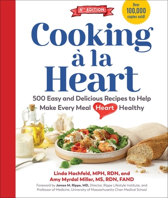 Cooking à la Heart, Fourth Edition: 500 Easy and Delicious Recipes for Heart-Conscious, Healthy Meals By Linda Hachfeld, Amy Myrdal Miller, James M. Rippe (Foreword by) Cover Image