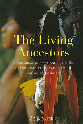 The Living Ancestors: Shamanism, Cosmos and Cultural Change Among the Yanomami of Upper Orinoco (Paperback) | Golden Lab Bookshop
