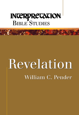 Revelation (Interpretation Bible Studies) By William C. Pender Cover Image