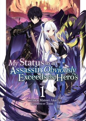 My Status as an Assassin Obviously Exceeds the Hero's (Light Novel) Vol. 1 By Matsuri Akai, Touzai (Illustrator) Cover Image