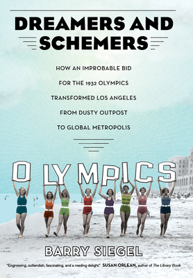 Dreamers and Schemers: How an Improbable Bid for the 1932 Olympics Transformed Los Angeles from Dusty Outpost to Global Metropolis By Barry Siegel Cover Image