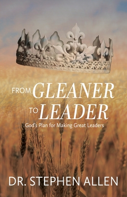 From Gleaner to Leader: God's Plan to Make Great Leaders