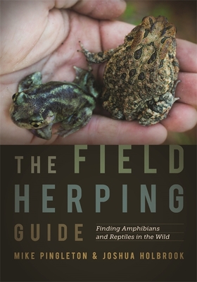 The Field Herping Guide: Finding Amphibians and Reptiles in the Wild By Mike Pingleton, Joshua Holbrook Cover Image