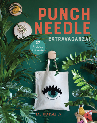 Punch Needle Extravaganza!: 27 Projects to Create By Laetitia Dalbies Cover Image