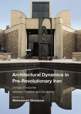 Architectural Dynamics in Pre-Revolutionary Iran: Dialogic Encounter between Tradition and Modernity (Critical Studies in Architecture of the Middle East) Cover Image