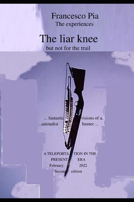 The liar knee: but not for the trail, fantastic visions of a animalist hunter (Francesco Pia Trilogy #2)