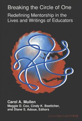 Breaking the Circle of One: Redefining Mentorship in the Lives and Writings of Educators (Counterpoints #55) By Shirley R. Steinberg (Editor), Joe L. Kincheloe (Editor), Carol A. Mullen (Editor) Cover Image