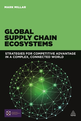 Global Supply Chain Ecosystems: Strategies for Competitive Advantage in a Complex, Connected World Cover Image