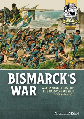 Bismarck's War: Wargaming Rules for the Franco-Prussian War, 1870-1871 (Helion Wargames)