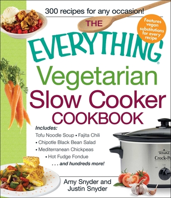 The Everything Vegetarian Slow Cooker Cookbook: Includes Tofu Noodle Soup, Fajita Chili, Chipotle Black Bean Salad, Mediterranean Chickpeas, Hot Fudge Fondue …and hundreds more! (Everything® Series) By Amy Snyder, Justin Snyder Cover Image